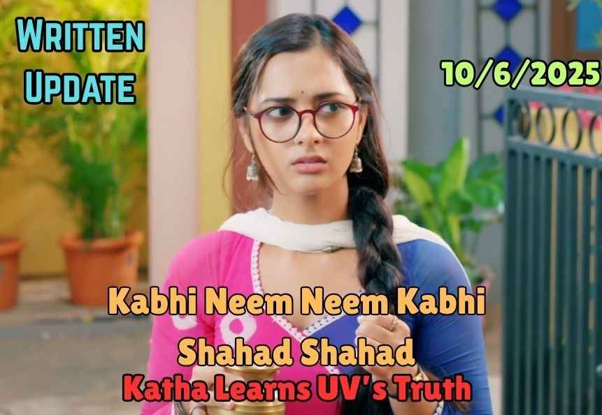 Kabhi Neem Neem Kabhi Shahad Shahad 10th June 2025 Written Update: Katha Learns UV’s Truth