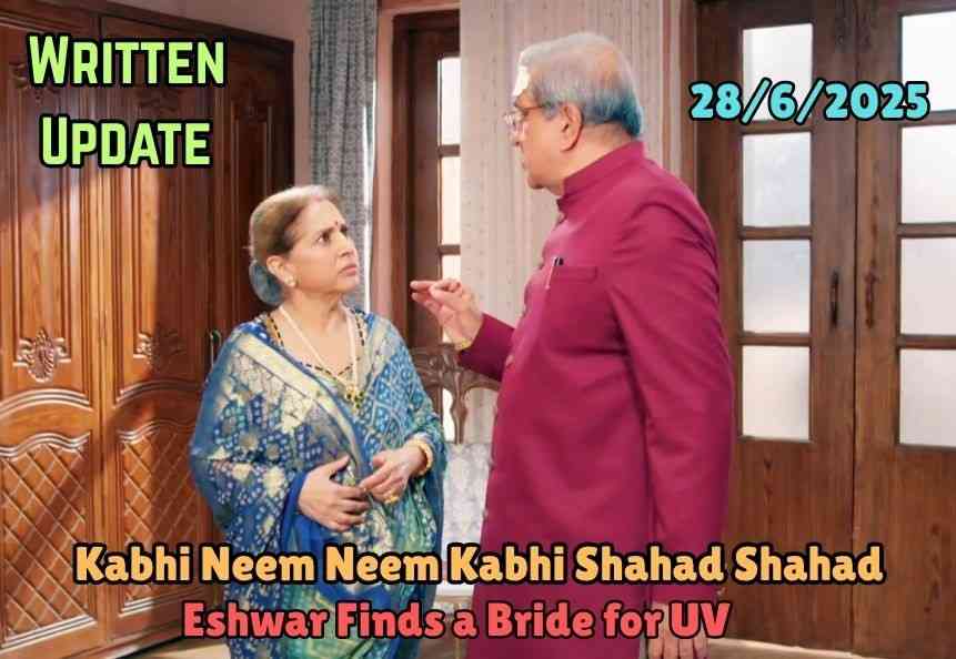 Kabhi Neem Neem Kabhi Shahad Shahad 28th June 2025 Written Update: Eshwar Finds a Bride for UV