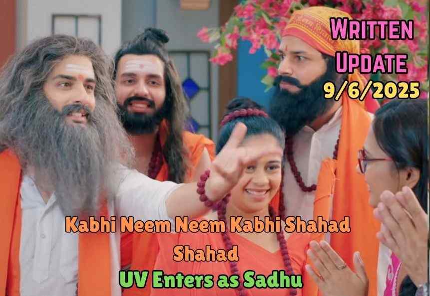 Kabhi Neem Neem Kabhi Shahad Shahad 9th June 2025 Written Update: UV Enters as Sadhu