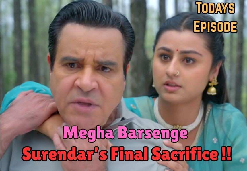 Megha Barsenge 19th May 2025 Written Update: Surendar’s Final Sacrifice