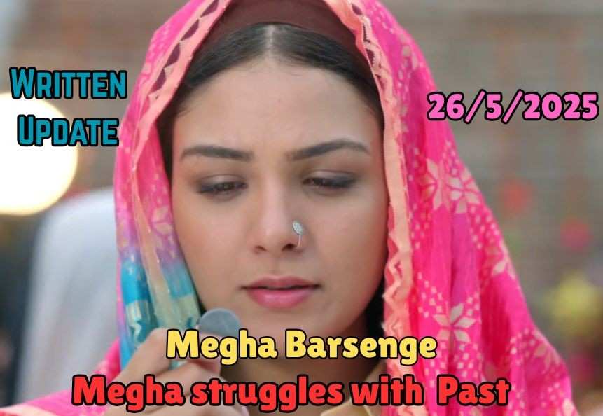 Megha Barsenge 26th May 2025 Written Update: Megha struggles with Tragic past