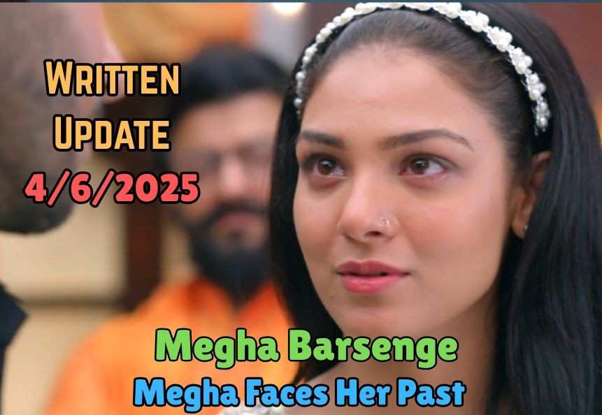 Megha Barsenge 4thJune 2025 Written Update: Megha Faces Her Past