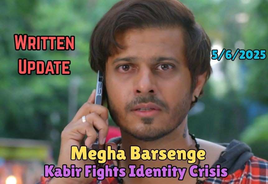 Megha Barsenge 5thJune 2025 Written Update: Kabir Fights Identity Crisis