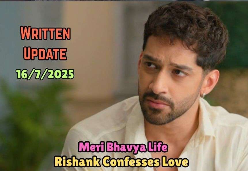 Meri Bhavya Life 16th July  2025 Written Update: Rishank Confesses Love