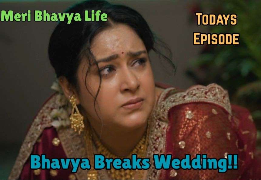 Meri Bhavya Life 19th May 2025: Bhavya Breaks Wedding