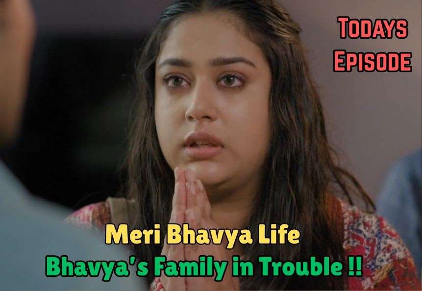 Meri Bhavya Life 23rd May 2025 Written Update: Bhavya’s Family in Trouble