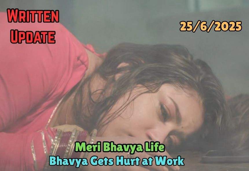 Meri Bhavya Life 25th June 2025 Written Update: Bhavya Gets Hurt at Work