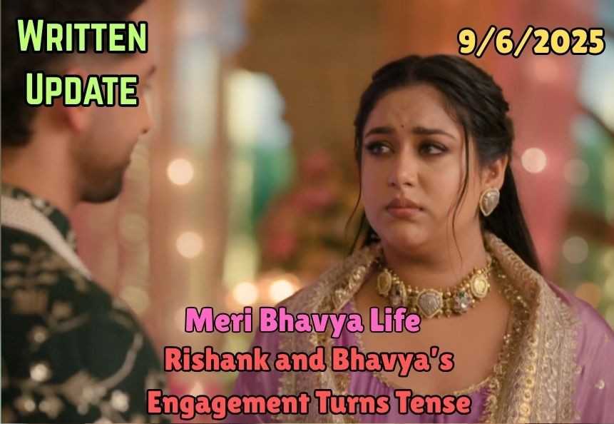Meri Bhavya Life 9th June 2025 Written Update: Rishank and Bhavya’s Engagement Turns Tense
