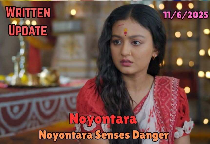 Noyontara 11th June Written Update: Noyontara Senses Danger
