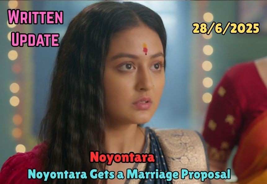 Noyontara 28th June 2025 Written Update: Noyontara Gets a Marriage Proposal