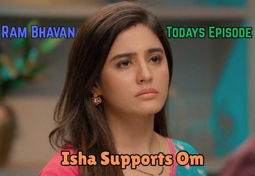 Ram Bhavan 19th May 2025: Isha Supports Om