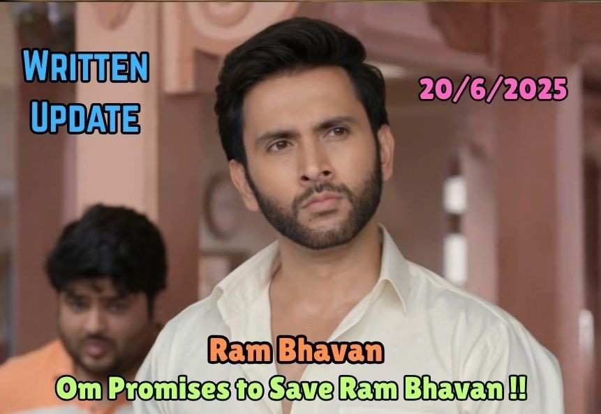 Ram Bhavan 20th June 2025 Written update: Om Promises to Save Ram Bhavan