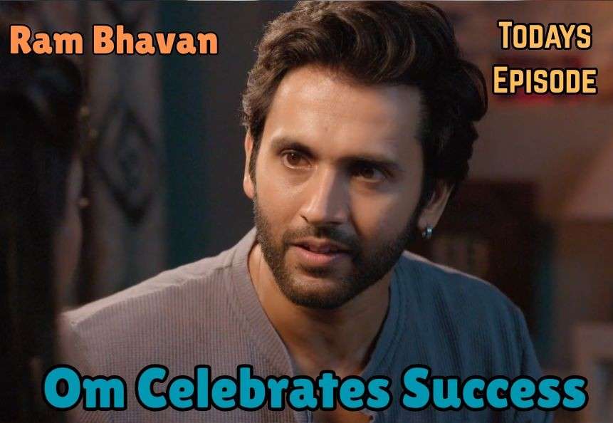Ram Bhavan 21st May 2025 Written Update: Om Celebrates Success