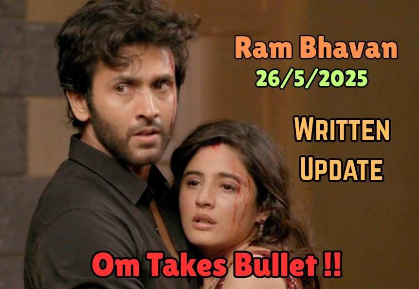 Ram Bhavan 26th May 2025 Written Update: Om Takes Bullet for Isha