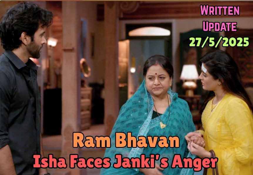 Ram Bhavan 27th May 2025: Isha Faces Janki’s Anger