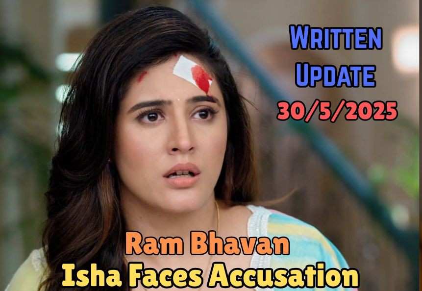 Ram Bhavan 30th May 2025: Isha Faces Accusation