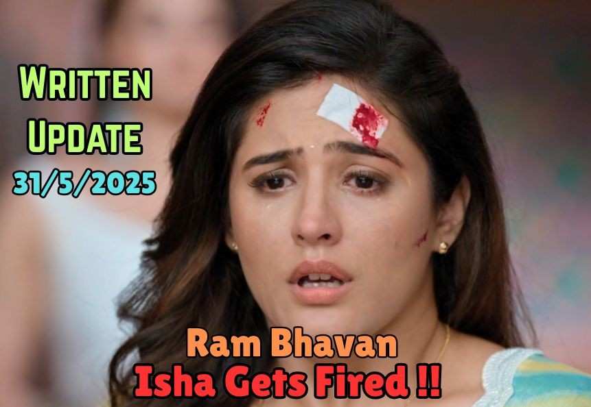 Ram Bhavan 31st May 2025 Written update: Isha Gets Fired Despite Om's Support
