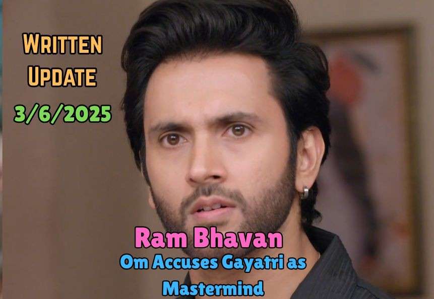 Ram Bhavan 3rd June 2025 Written update: Om Accuses Gayatri as Mastermind