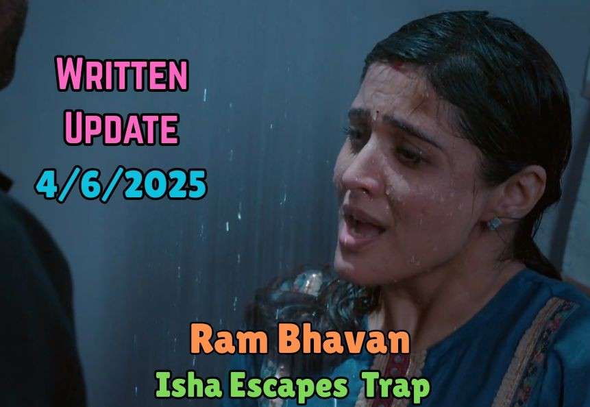 Ram Bhavan 4th June 2025 Written update: Isha Escapes Trap