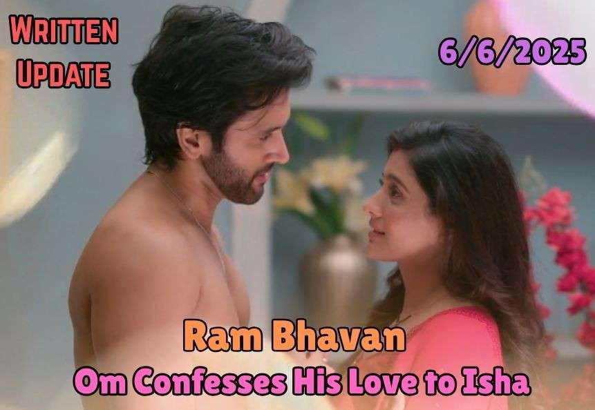 Ram Bhavan 6th June 2025 Written update: Om Confesses His Love to Isha