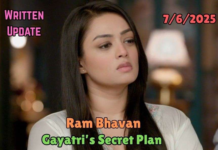 Ram Bhavan 7th June 2025 Written update: Gayatri’s Secret Plan