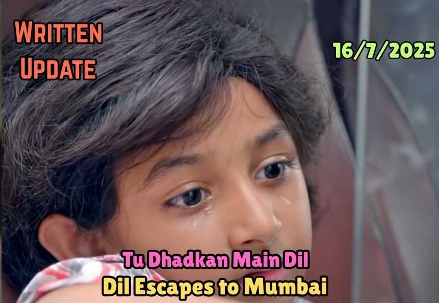 Tu Dhadkan Main Dil 16th July 2025 Written Update: Dil Escapes to MumbaI