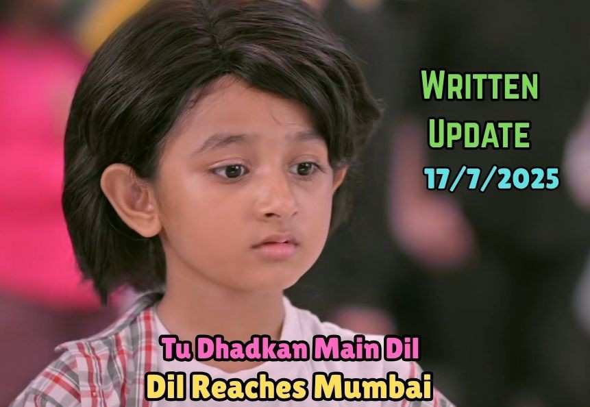 Tu Dhadkan Main Dil 17th July 2025 Written Update: Dil Reaches Mumbai