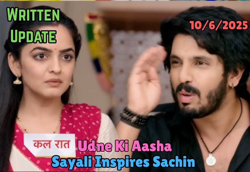 Udne Ki Aasha 10th June 2025 Written Update: Sayali Inspires Sachin