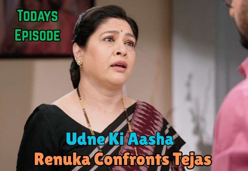 Udne Ki Aasha 24th May 2025 Written Update: Renuka Confronts Tejas