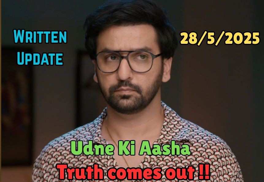 Udne Ki Aasha 28th May 2025 Written Update: Truth comes out
